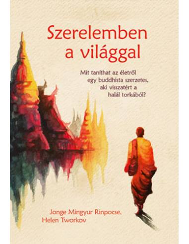 Szerelemben a világgal - Mit taníthat az életről egy buddhista szerzetes, aki visszatért a halál torkából?