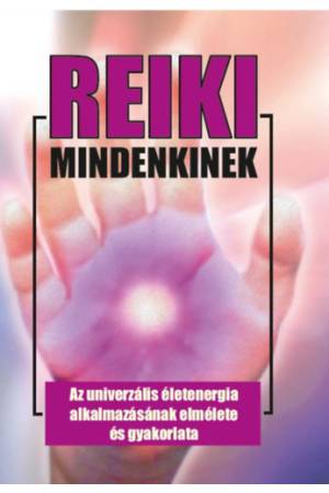 Reiki mindenkinek - Az univerzális életenergia alkalmazásának elmélete és gyakorlata