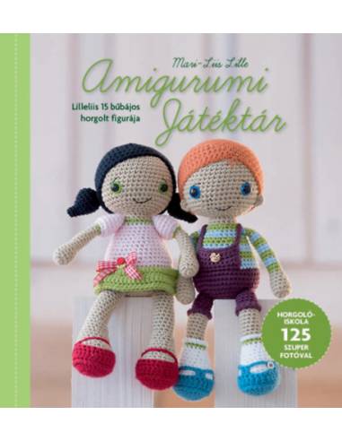 Amigurumi Játéktár - Lilleliis 15 bűbájos horgolt figurája - Horgolóiskola 125 szuper fotóval