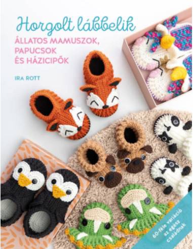 Horgolt lábbelik - Állatos mamuszok, papucsok és házicipők 60-féle variáció az egész családnak