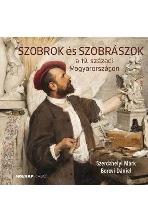 Szobrok és szobrászok - a 19. századi Magyarországon