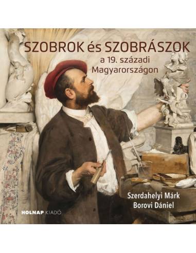 Szobrok és szobrászok - a 19. századi Magyarországon