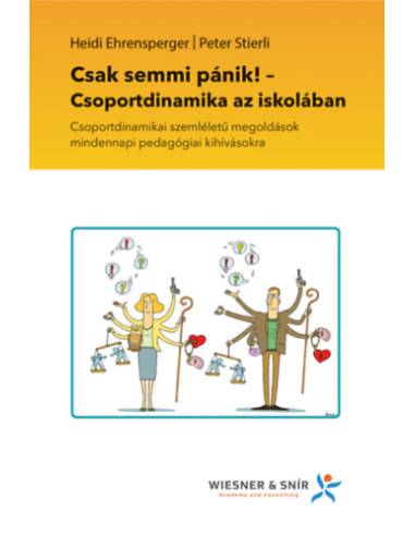 Csak semmi pánik! - Csoportdinamika az iskolában - Csoportdinamikai szemléletű megoldások mindennapi pedagógiai kihívásokra