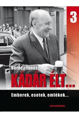 Kádár élt... 3. - Emberek,esetek, emlékek...