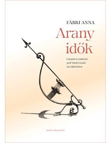 Arany idők - Eszmék és emberek gróf Teleki László neveltetésében