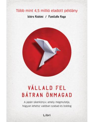 Vállald fel bátran önmagad - A japán sikerkönyv, amely megmutatja, hogyan lehetsz valóban szabad és boldog