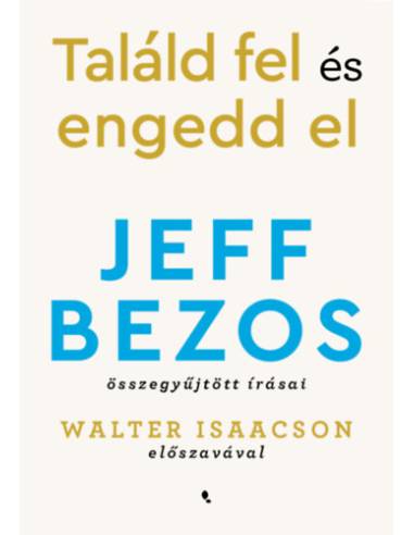Találd fel és engedd el - Jeff Bezos összegyűjtött írásai