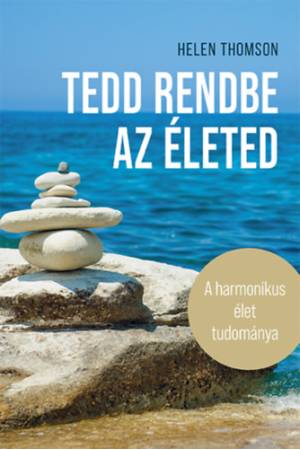 Tedd rendbe az életed - A harmonikus élet tudománya