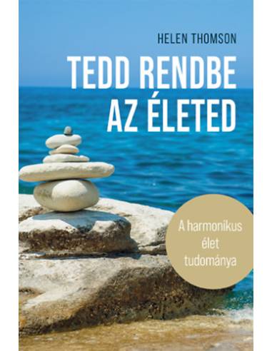Tedd rendbe az életed - A harmonikus élet tudománya