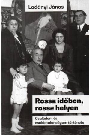 Rossz időben, rossz helyen - Családom és családtalanságom története