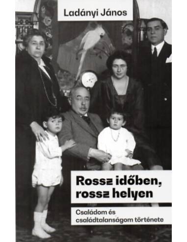 Rossz időben, rossz helyen - Családom és családtalanságom története
