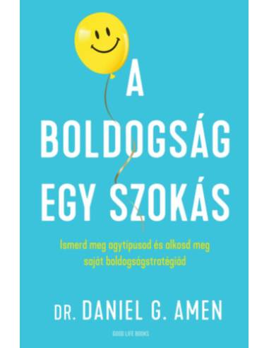 A boldogság egy szokás - Ismerd meg agytípusod és alkosd meg saját boldogságstratégiád