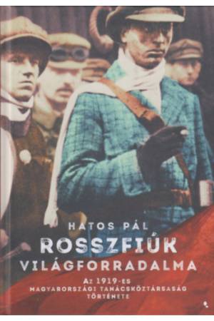 Rosszfiúk világforradalma - Az 1919-es Magyarországi Tanácsköztársaság története