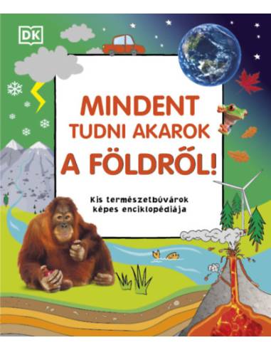Mindent tudni akarok a Földről! - Kis természetbúvárok képes enciklopédiája