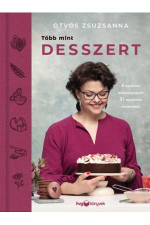 Több mint desszert - 6 kedvenc alapanyagom 31 izgalmas receptben