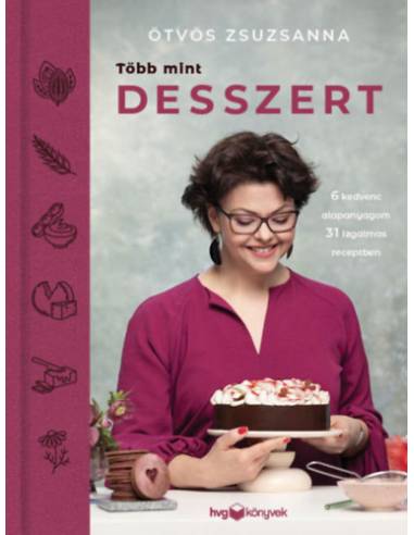 Több mint desszert - 6 kedvenc alapanyagom 31 izgalmas receptben