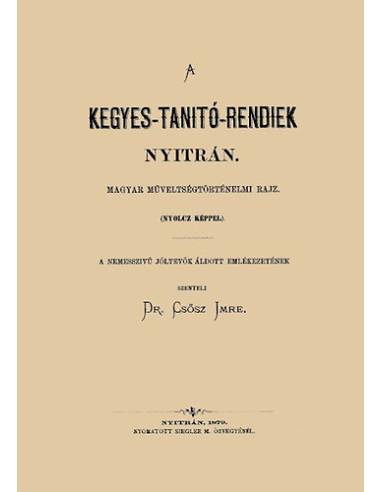 A kegyes-tanítórendiek Nyitrán - Magyar műveltségtörténelmi rajz nyolc képpel