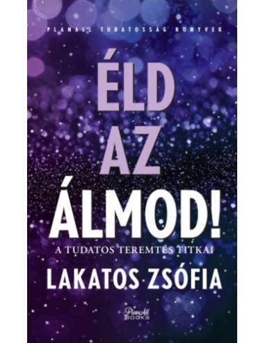 Éld az álmod! - A tudatos teremtés titkai