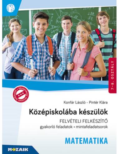 Középiskolába készülök - Felvételi felkészítő -  Matematika - Gyakorlófeladatok, mintafeladatsorok 7-8. osztály - MS-2386U