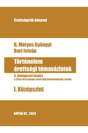 Történelem érettségi témavázlatok I. Középszint - 6. átdolgozott kiadás