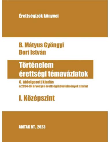 Történelem érettségi témavázlatok I. Középszint - 6. átdolgozott kiadás