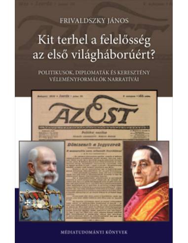 Kit terhel a felelősség az első világháborúért? - Politikusok, diplomaták és keresztény véleményformálók narratívái