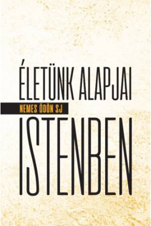 Életünk alapjai Istenben