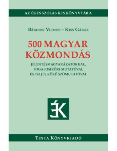 500 magyar közmondás - Jelentésmagyarázatokkal, fogalomköri mutatóval és teljes körű szómutatóval