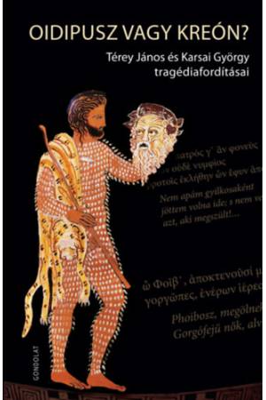 Oidipusz vagy Kreón? - Térey János és Karsai György tragédiafordításai