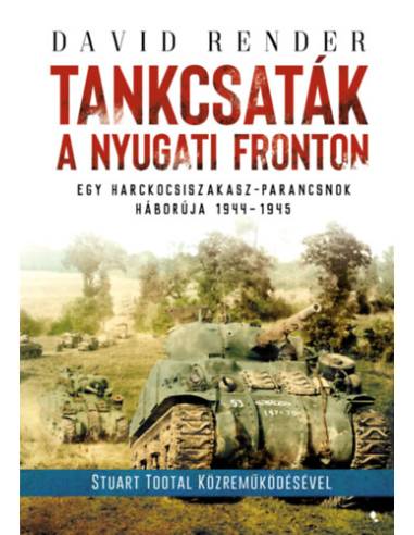 Tankcsaták a nyugati fronton - Egy harckocsiszakasz-parancsnok háborúja 1944-1945