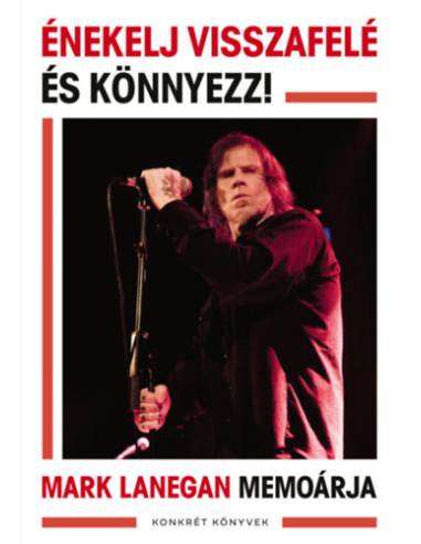 Énekelj visszafelé és könnyezz! - Mark Lanegan memoárja