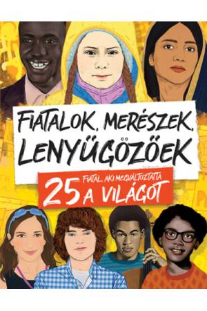 Fiatalok, merészek, lenyűgözőek - 25 fiatal, aki megváltoztatta a világot