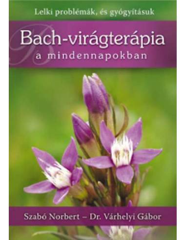 Bach-virágterápia a mindennapokban - Lelki problémák, és gyógyításuk