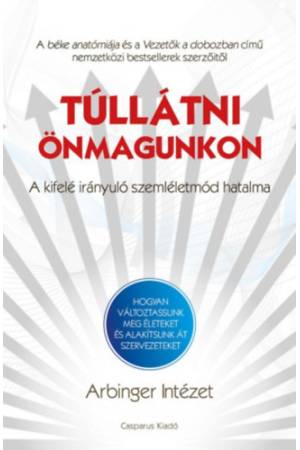 Túllátni önmagunkon - A kifelé irányuló szemléletmód hatalma - Hogyan változtassunk meg életeket és alakítsunk át szervezeteket