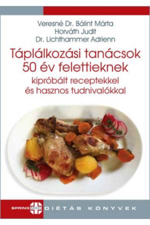 Táplálkozási tanácsok 50 év felettieknek - Kipróbált receptekkel és hasznos tudnivalókkal