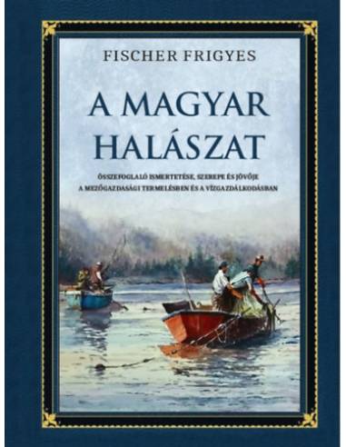 A magyar halászat - Összefoglaló ismertetése, szerepe és jövője a mezőgazdasági termelésben és a vízgazdálkodásban