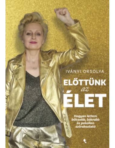 Előttünk az élet - Hogyan lettem bölcsebb, bátrabb és pokolian szórakoztató