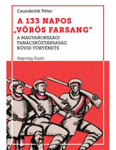 A 133 napos vörös farsang - A Magyarországi Tanácsköztársaság rövid története