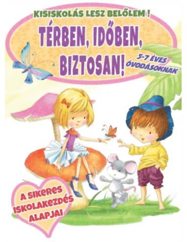 Térben, időben, biztosan! - 5-7 éves óvodásoknak - Kisiskolás lesz belőlem!