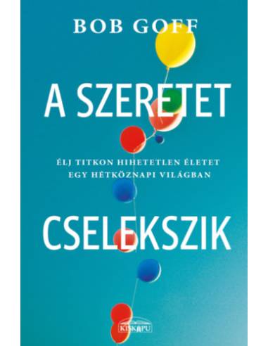 A szeretet cselekszik - Élj titkon hihetetlen életet egy hétköznapi világban