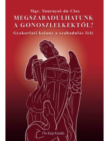 Megszabadulhatunk a gonoszlelkektől? - Gyakorlati kalauz a szabadulás felé