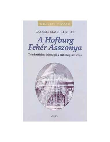 A Hofburg Fehér Asszonya - Természetfeletti jelenségek a Habsburg-udvarban