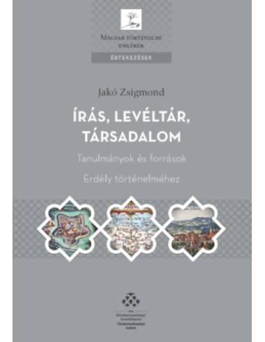 Írás, levéltár, társadalom - Tanulmányok és források Erdély történelméhez