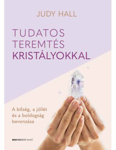 Tudatos teremtés kristályokkal - A bőség, a jólét és a boldogság bevonzása