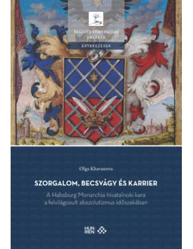 Szorgalom, becsvágy és karrier - A Habsburg Monarchia hivatalnoki kara a felvilágosult abszolutizmus időszakában