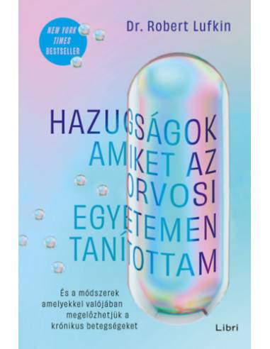 Hazugságok, amiket az orvosi egyetemen tanítottam - És a módszerek, amelyekkel valójában megelőzhetjük a krónikus betegségeket