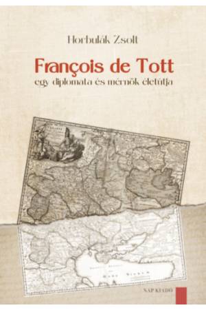 François de Tott - Egy diplomata és mérnök életútja