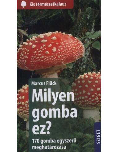 Milyen gomba ez? - 170 gomba egyszerű meghatározása