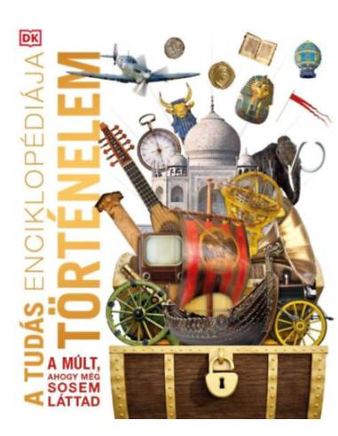 A tudás enciklopédiája - Történelem - A múlt, ahogy még sosem láttad