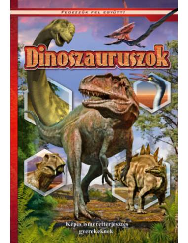 Dinoszauruszok - Képes ismeretterjesztés gyerekeknek - Fedezzük fel együtt!